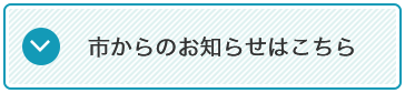 市からのお知らせはこちら